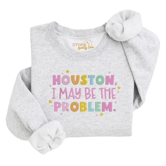 Houston I May Be The Problem Sweatshirt